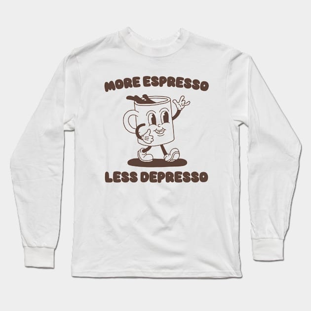 More Espresso Less Depresso Shirt, Funny Espresso Meme Long Sleeve T-Shirt by Y2KERA